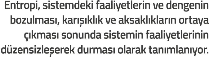 Entropi  sistemdeki faaliyetlerin ve dengenin bozulmas   kar   kl k ve aksakl klar n ortaya   kmas  sonunda sistemin    