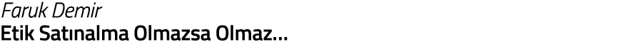 Faruk Demir Etik Sat nalma Olmazsa Olmaz 