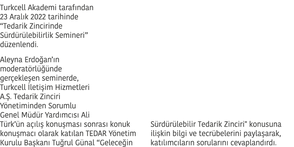 Turkcell Akademi taraf ndan 23 Aral k 2022 tarihinde “Tedarik Zincirinde S rd r lebilirlik Semineri” d zenlendi. Aley...