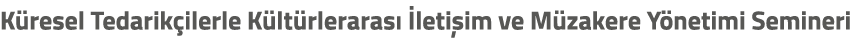 K resel Tedarik ilerle K lt rleraras  leti im ve M zakere Y netimi Semineri