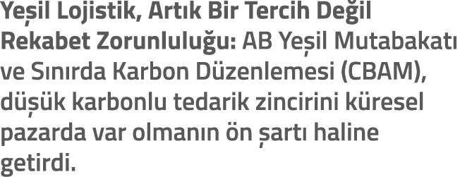 Ye il Lojistik, Art k Bir Tercih De il Rekabet Zorunlulu u: AB Ye il Mutabakat ve S n rda Karbon D zenlemesi (CBAM),...